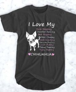 I love my sock stealing leash pulling bed hogging yippy yapping chihuahua t shirt