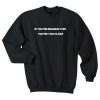 If You’re Reading This You’re Too Close sweatshirt