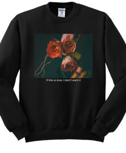 If this is love, I don't want it sweatshirt