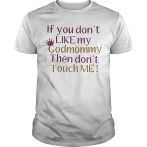 If you don’t like my godmommy then don’t touch me t shirt