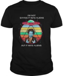 I'm Not Saying It Was Aliens But It Was Aliens t shirt