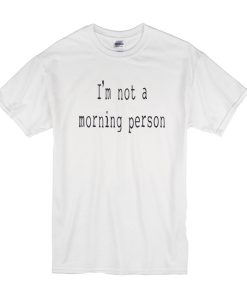 Im Not a Morning Person Funny t shirt