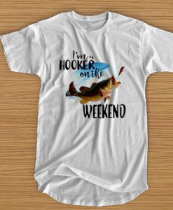 I'm a hooker on the weekend t shirt