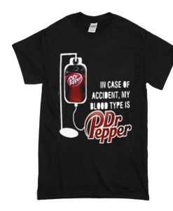 In case of accident my blood type is dr pepper t shirt