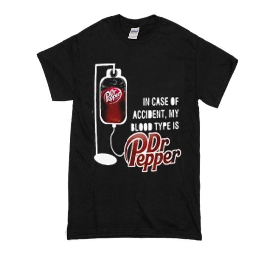 In case of accident my blood type is dr pepper t shirt