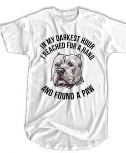 In my darkest hour I reached for a hand and found a paw t shirt