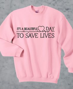 It's Beautiful Day To Save Lives sweatshirt
