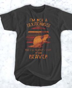 I’m Not A Taxidermist But I’ll Gladly Stuff t shirt