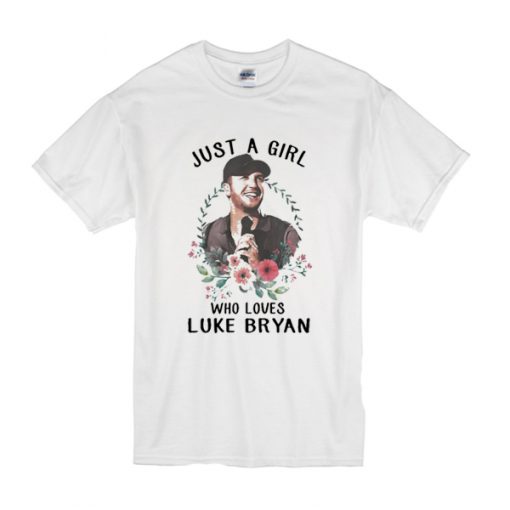Just a girl who loves Luke Bryan t shirt