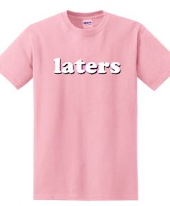 Laters t shirt