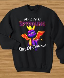 My life is Spyroling out of control sweatshirt