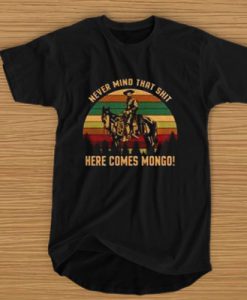 Never Mind That Shit Here Comes Mongo Vintage Retro t shirt