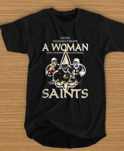 Never underestimate a woman who understands football and loves Saints t shirt