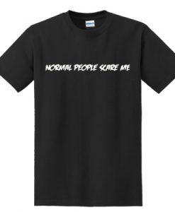 Normal People Scare Me t shirt