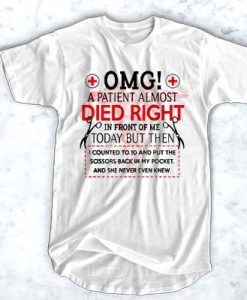 Nures OMG A Patient Almost Died Right In Front Of Me Today t shirt