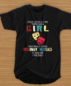 Once upon a time there was a girl who really loved broadway musicals it was me t shirt