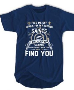 Piss Me Off While I'm Watching The Saints I Will Slap You So Hard t shirt