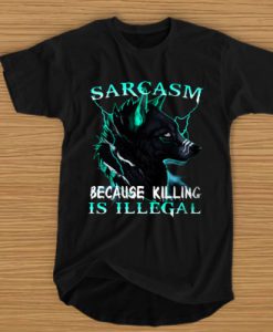 Sarcasm Because Killing Is Illegal Wolf t shirt