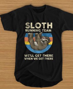 Sloth running team we'll get there when we get there t shirt