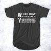 We hate Trump because he is racist you hate Obama t shirt