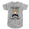 Who is against the queen will die 90 day fraudster Queenee t shirt