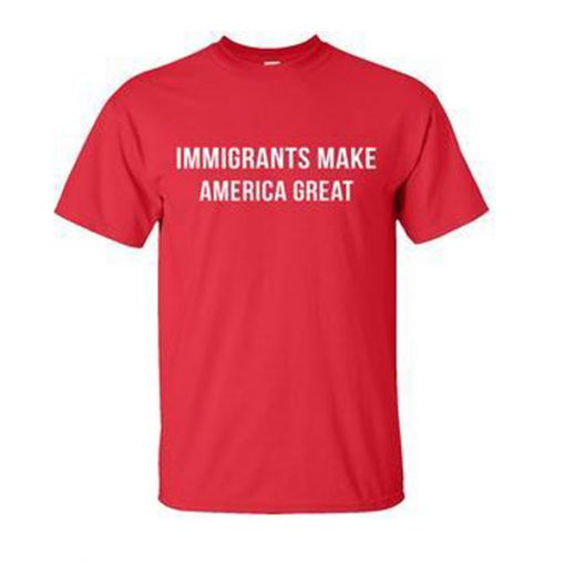 immigrants make America great t shirt