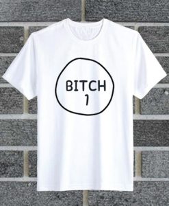 Bitch 1 t shirt