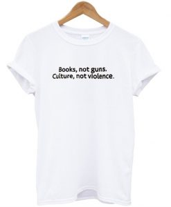 Books Not Guns Culture Not Violence T Shirt