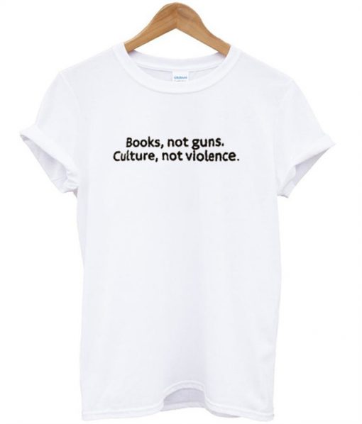 Books Not Guns Culture Not Violence T Shirt