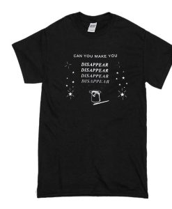 Can You Make You Disappear t shirt