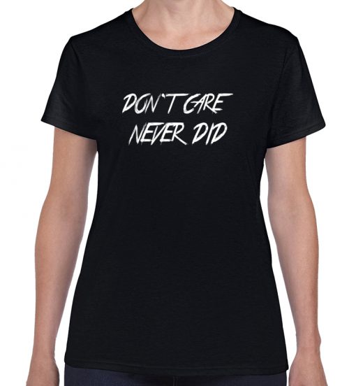Don`t Care Never Did T-shirt