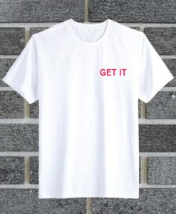 Get It t shirt