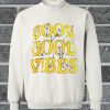 Good Good Vibes sweatshirt