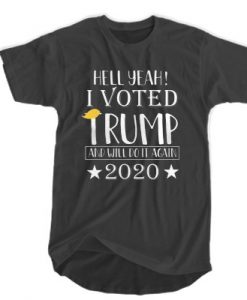 Hell Yeah - I Voted Trump And Will Do It Again 2020 T-SHIRT