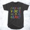 I Am His Voice He Is My Heart t shirt