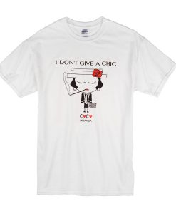 I Don't Give A Chic t shirt