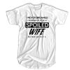 I Never Dreamed I'd Grow Up To be A Spoiled Wife But Here I Am Killin' It t shirt