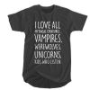I love all muthical creatures. vampires, werewolves, unicorns, kids who listen t shirt