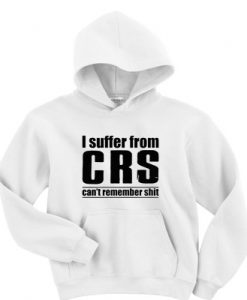 I suffer from CRS can’t remember hoodie