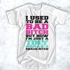 I used to be a bad bitch t shirt