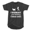 I workout just kidding I chase cows T-SHIRT