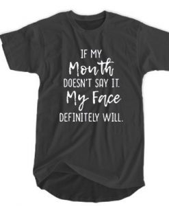 If My Mouth Doesn't Say It My Face Definitely Will T-SHIRT