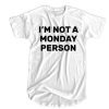 I'm Not a Monday Person t shirt