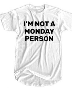 I'm Not a Monday Person t shirt