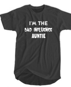 I'm The Bad Influence Auntie T-SHIRT