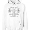 Jesus Died For Me What an Idiot Hoodie