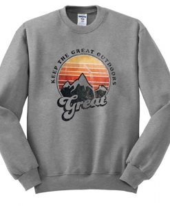 Keep The Great Outdoors Great sweatshirt