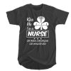 Kiss me I'm a Nurse Or Irish Or Drunk Or Whatever T-SHIRT