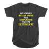 My Hobbies Include Eating and Complaining about getting fat t shirt