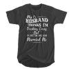 My Husband Think I'm Freaking Crazy But I'm Not The One Who Married Me t shirt